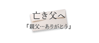 亡き父へ『親父…ありがとう』